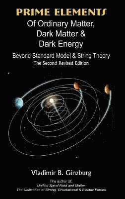 Prime Elements Of Ordinary Matter, Dark Matter & Dark Energy - Beyond Standard Model & String Theory