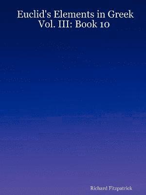 Richard Fitzpatrick - Euclid's Elements in Greek: Vol. III: Book 10, Häftad