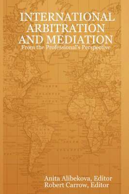 Anita Alibekova, Robert Carrow - INTERNATIONAL ARBITRATION AND MEDIATION - From the Professional's Perspective, Häftad