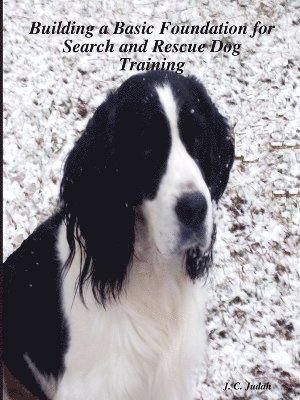 J. C. Judah - Building a Basic Foundation for Search and Rescue Dog Training, Häftad