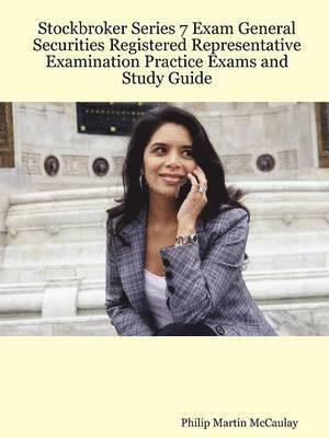 Philip Martin McCaulay - Stockbroker Series 7 Exam General Securities Registered Representative Examination Practice Exams and Study Guide, Häftad