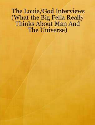 The Louie/God Interviews (What the Big Fella Really Thinks About Man And The Universe) 1