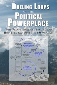 bokomslag The Dueling Loops of the Political Powerplace: Why Progressives Are Stymied and How They Can Find Their Way Again