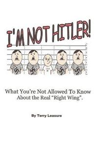 bokomslag I'm Not Hitler! What You're Not Allowed to Know about the Real Right Wing Agenda.