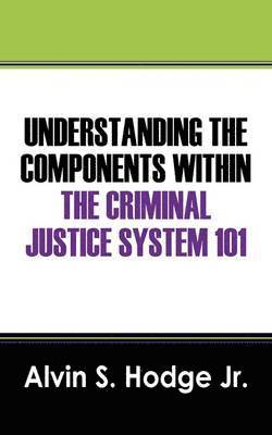 Understanding the Components Within the Criminal Justice System 101 1