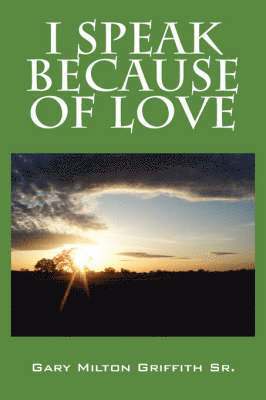 Gary Milton Griffith Sr, Sr. Griffith, Gary Milton - I Speak Because of Love, Häftad