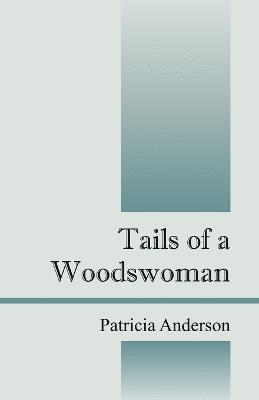 Patricia Anderson - Tails of a Woodswoman, Häftad