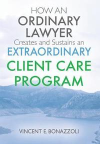 bokomslag HOW AN ORDINARY LAWYER Creates and Sustains an EXTRAORDINARY CLIENT CARE PROGRAM