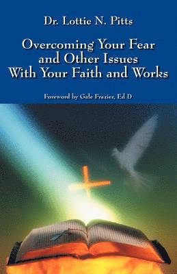 Lottie N Pitts, Lottie N. Pitts - Overcoming Your Fear and Other Issues with Your Faith and Works, Häftad