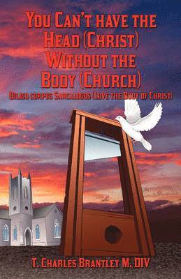 T Charles Brantley, T. Charles Brantley - You Can't Have the Head (Christ) Without the Body (Church), Häftad