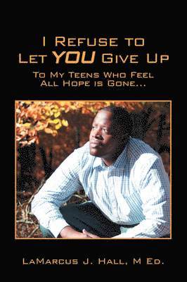 Lamarcus J Hall M Ed, Lamarcus J. Hall M. Ed - I Refuse to Let You Give Up, Häftad