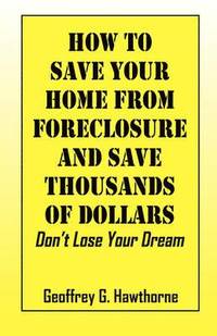 bokomslag How to Save Your Home from Foreclosure and Save Thousands of Dollars