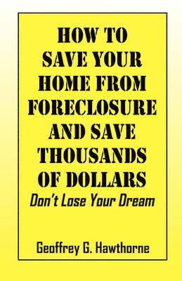 bokomslag How to Save Your Home from Foreclosure and Save Thousands of Dollars