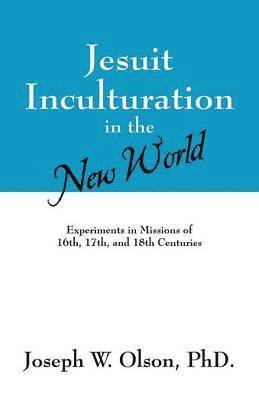 Joseph W Olson, Joseph W. Olson - Jesuit Inculturation in the New World, Häftad