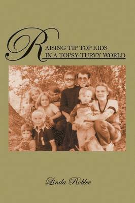 Linda Roblee - Raising Tip Top Kids in a Topsy-Turvy World, Häftad