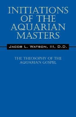 D D Jacob L Watson III, III Watson, D. D. Jacob L., D. D. Jacob L. Watson III - Initiations of the Aquarian Masters, Häftad