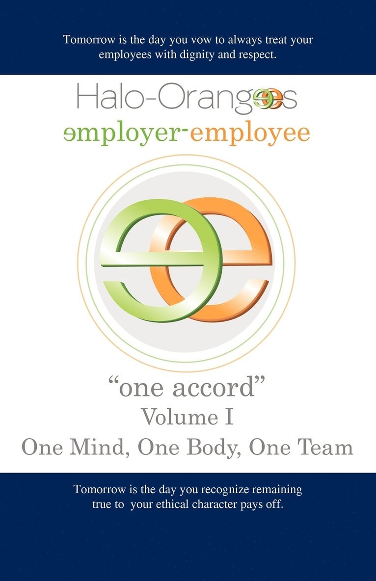 Halo-Orangees employer-employee &quot;one accord&quot; Volume I One Mind, One Body, One Team 1