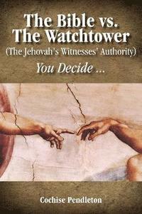 bokomslag The Bible vs. the Watchtower (the Jehovah's Witnesses' Authority)