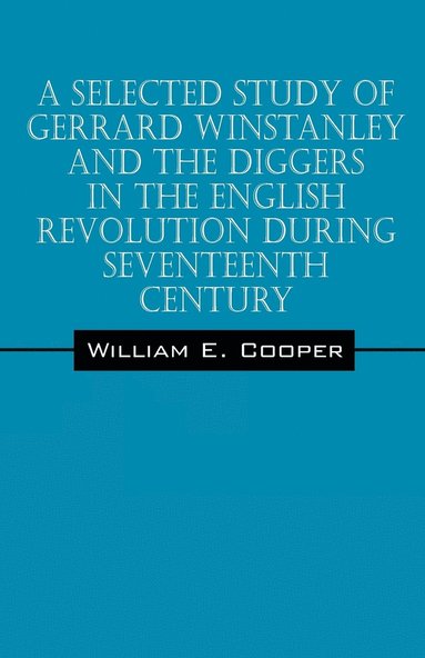 bokomslag A Selected Study of Gerrard Winstanley and the Diggers in the English Revolution During Seventeenth Century