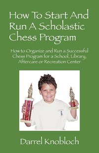 bokomslag How To Start And Run A Scholastic Chess Program