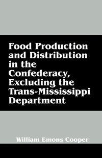 bokomslag Food Production and Distribution in the Confederacy, Excluding the Trans-Mississippi Department