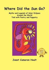 bokomslag Where Did the Sun Go? Myths and Legends of Solar Eclipses Around the World Told with Poetry and Puppetry