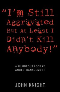bokomslag "I'm Still Aggravated But At Least I Didn't Kill Anybody!"