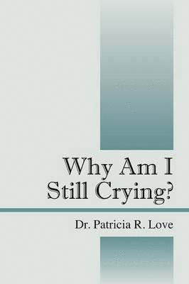 Patricia Love, Patricia R Love, Patricia R. Love, Dr Patricia R. Love - Why Am I Still Crying?, Häftad