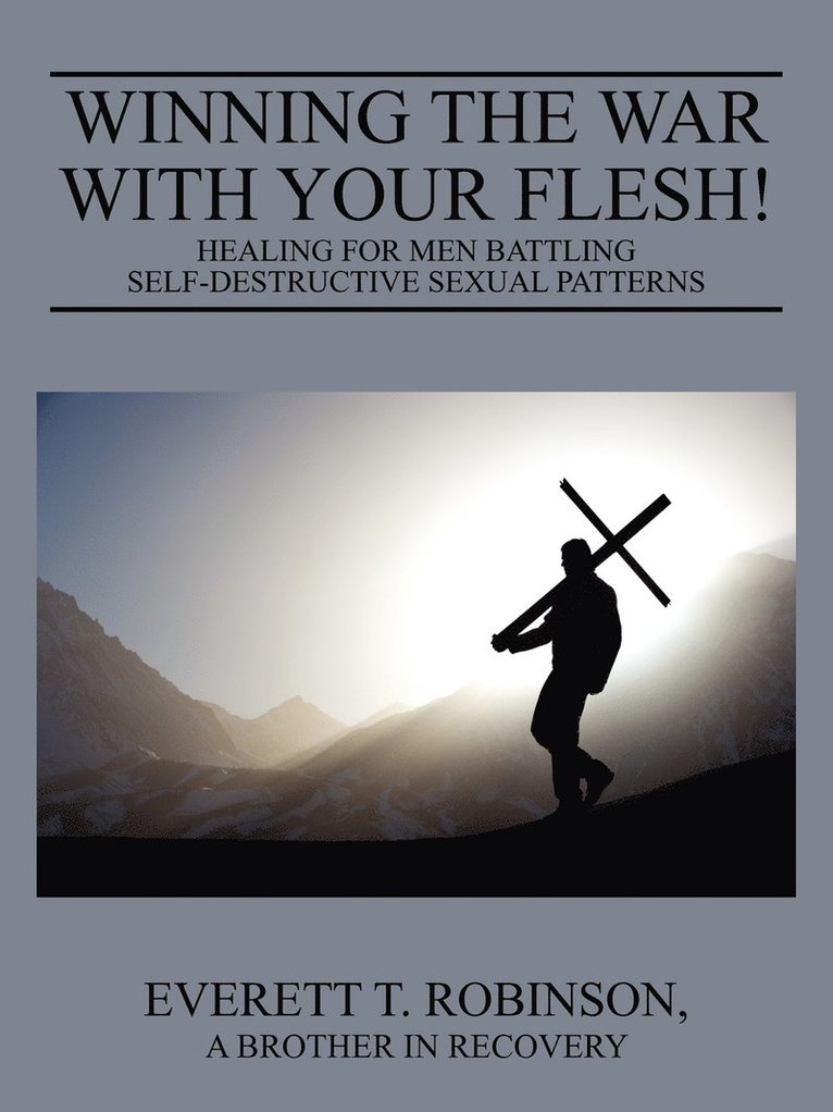 Winning the War with Your Flesh! Healing for Men Battling Self-Destructive Sexual Patterns 1