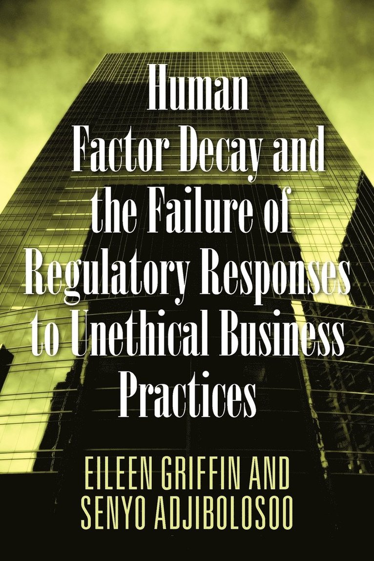 Human Factor Decay and the Failure of Regulatory Responses to Unethical Business Practices 1