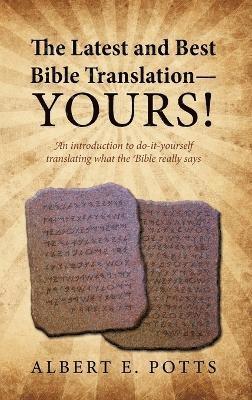 The Latest and Best Bible Translation--Yours! How to Translate the Bible Yourself So You Can Experience the Divine Power of the Deity in His Original 1