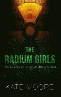 bokomslag The Radium Girls: The Dark Story of America's Shining Women