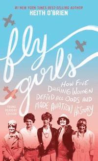 bokomslag Fly Girls: How Five Daring Women Defied All Odds and Made Aviation History