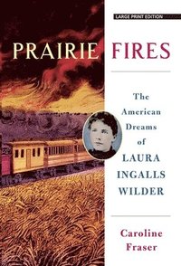 bokomslag Prairie Fires: The American Dreams of Laura Ingalls Wilder