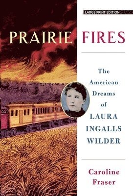 Prairie Fires: The American Dreams of Laura Ingalls Wilder 1