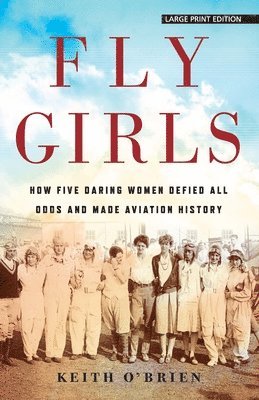 Fly Girls: How Five Daring Women Defied All Odds and Made Aviation History 1