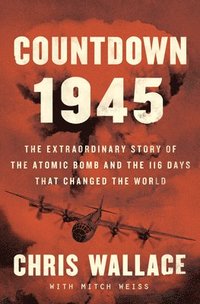 bokomslag Countdown 1945: The Extraordinary Story of the 116 Days That Changed the World