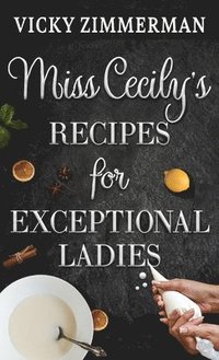 bokomslag Miss Cecily's Recipes for Exceptional Ladies
