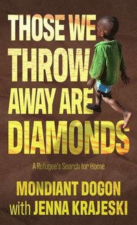 bokomslag Those We Throw Away Are Diamonds: A Refugee's Search for Home