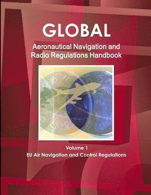 Inc Ibp, Inc. IBP, Inc. Ibp - Global Aeronautical Navigation & Radio Regulations Handbook Volume 1 EU Air Navigation and Control Regulations, Häftad