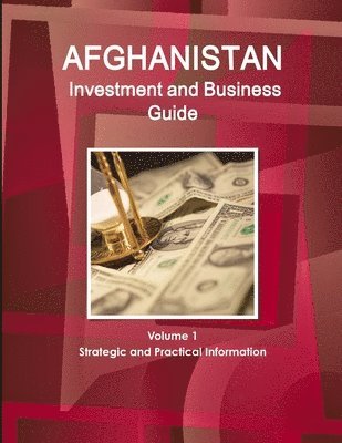Afghanistan Investment and Business Guide Volume 1 Strategic and Practical Information 1