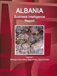 bokomslag Albania Business Intelligence Report Volume 1 Strategic Information, Regulations, Opportunities