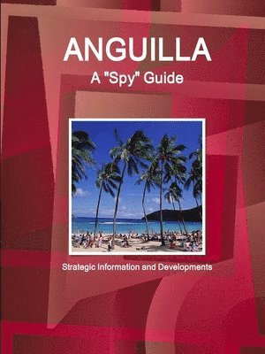 Anguilla A &quot;Spy&quot; Guide - Strategic Information and Developments 1
