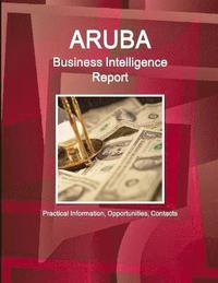 bokomslag Aruba Business Intelligence Report - Practical Information, Opportunities, Contacts