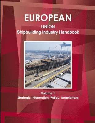 Inc Ibp, Inc IBP - EU Shipbuilding Industry Handbook Volume 1 Strategic Information, Policy, Regulations, Häftad