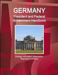 bokomslag Germany President and Federal Government Handbook - Strategic Information, Organization, Regulations, Contacts