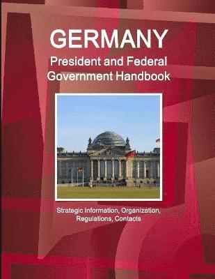 Germany President and Federal Government Handbook - Strategic Information, Organization, Regulations, Contacts 1