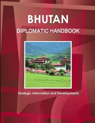 Www Ibpus Com, WWW.IBPUS.COM, Www. Ibpus. Com - Bhutan Diplomatic Handbook - Strategic Information and Developments, Häftad