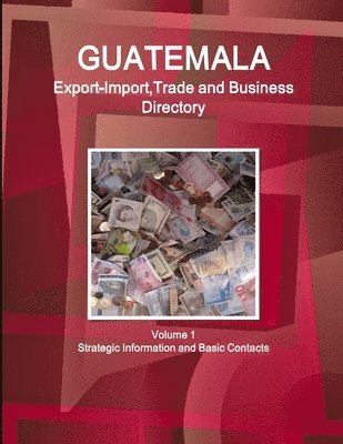 Www Ibpus Com, WWW.IBPUS.COM, Www. Ibpus. Com - Guatemala Export-Import, Trade and Business Directory Volume 1 Strategic Information and Basic Contacts, Häftad