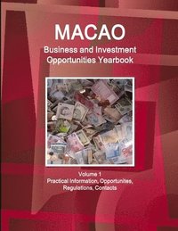 bokomslag Macao Business and Investment Opportunities Yearbook Volume 1 Practical Information, Opportunites, Regulations, Contacts